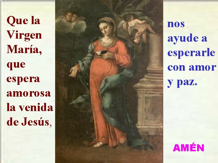 Que la Virgen María, que espera amorosa la venida de Jesús, nos ayude a