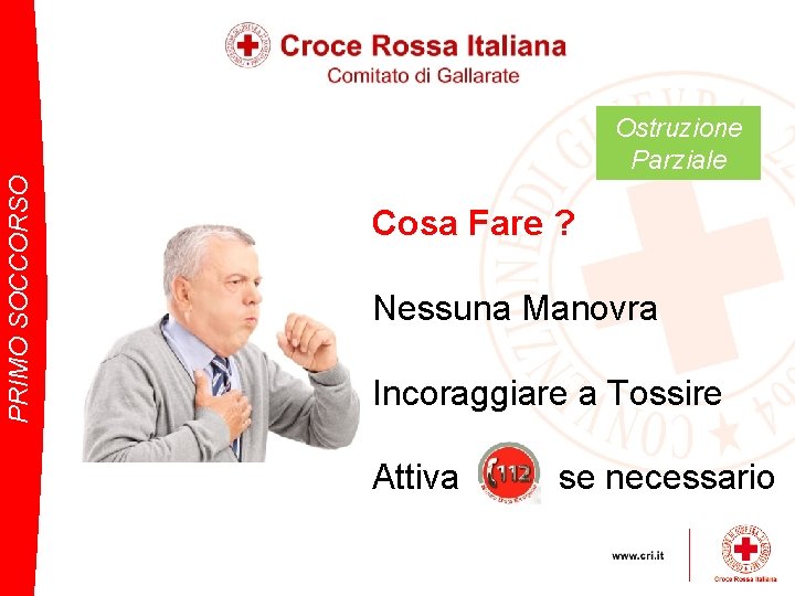 PRIMO SOCCORSO Ostruzione Parziale Cosa Fare ? Nessuna Manovra Incoraggiare a Tossire Attiva se