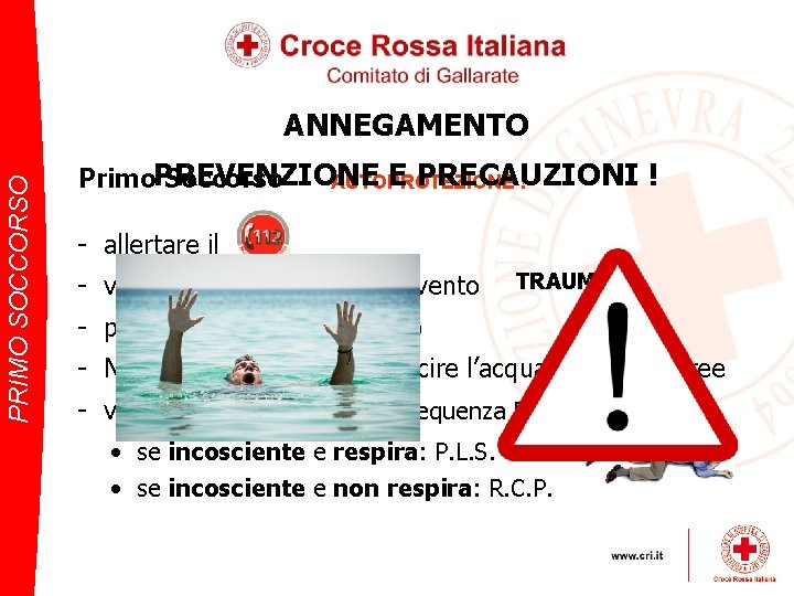 PRIMO SOCCORSO ANNEGAMENTO E PRECAUZIONI ! Primo. PREVENZIONE Soccorso AUTOPROTEZIONE ! - allertare il