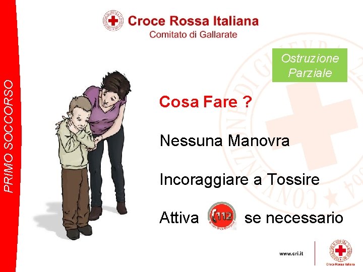 PRIMO SOCCORSO Ostruzione Parziale Cosa Fare ? Nessuna Manovra Incoraggiare a Tossire Attiva se
