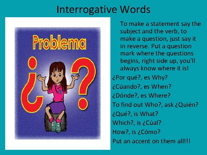 Interrogative Words To make a statement say the subject and the verb, to make