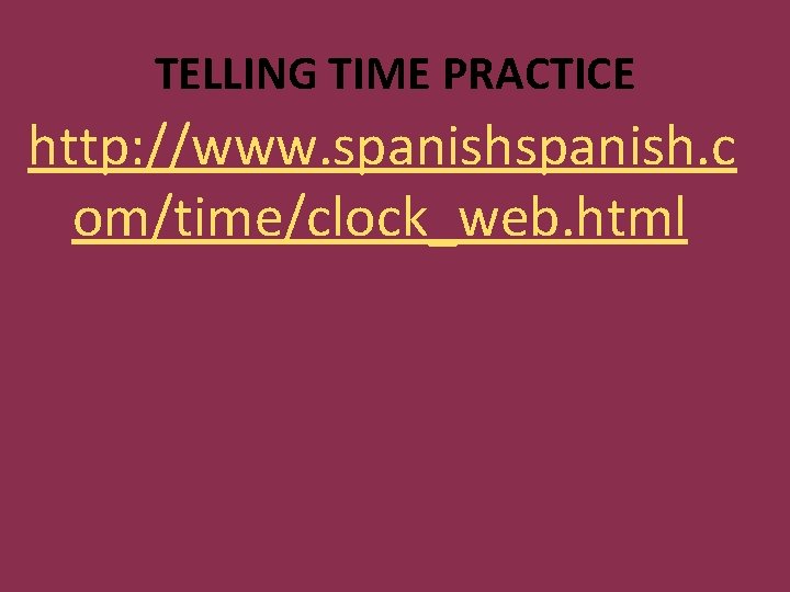 TELLING TIME PRACTICE http: //www. spanish. c om/time/clock_web. html 