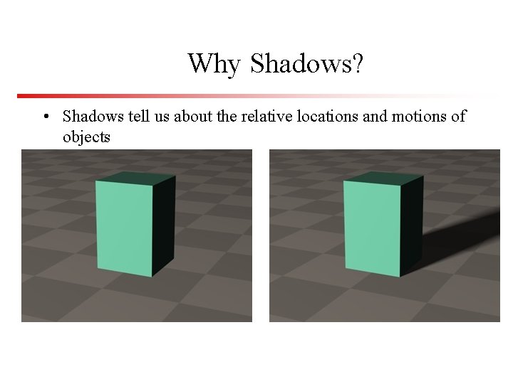 Why Shadows? • Shadows tell us about the relative locations and motions of objects