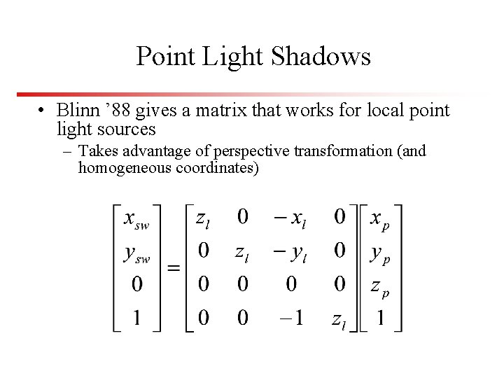 Point Light Shadows • Blinn ’ 88 gives a matrix that works for local