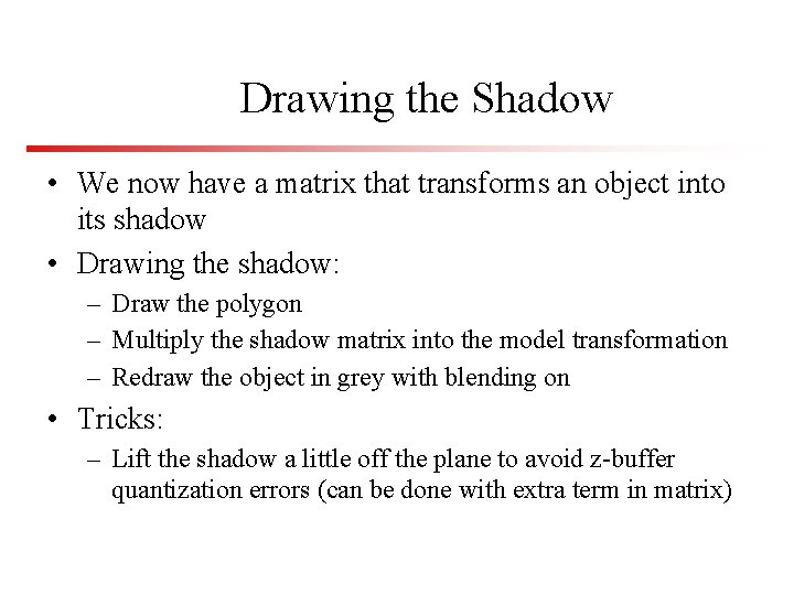 Drawing the Shadow • We now have a matrix that transforms an object into