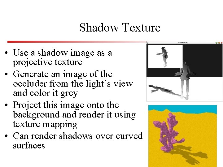 Shadow Texture • Use a shadow image as a projective texture • Generate an