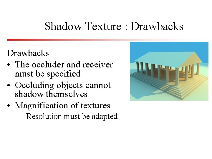 Shadow Texture : Drawbacks • The occluder and receiver must be specified • Occluding