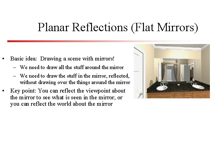 Planar Reflections (Flat Mirrors) • Basic idea: Drawing a scene with mirrors! – We