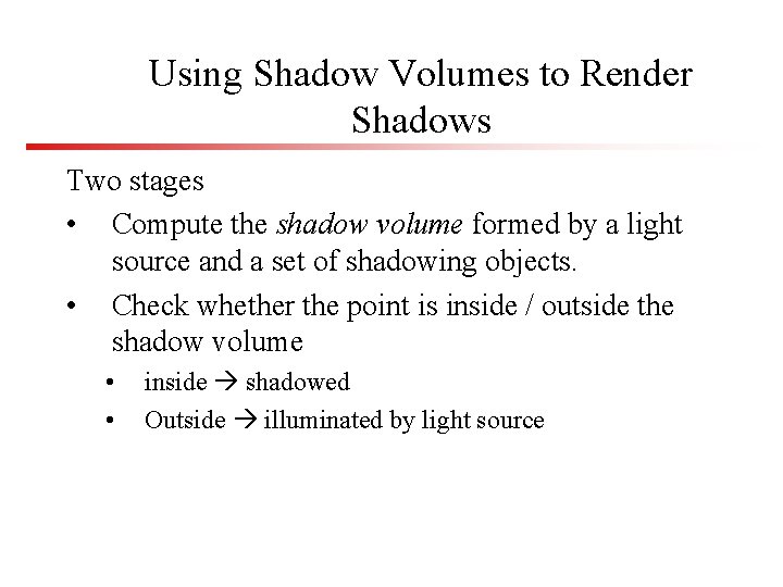 Using Shadow Volumes to Render Shadows Two stages • Compute the shadow volume formed