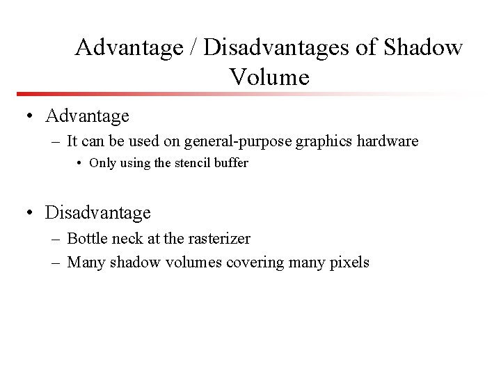 Advantage / Disadvantages of Shadow Volume • Advantage – It can be used on
