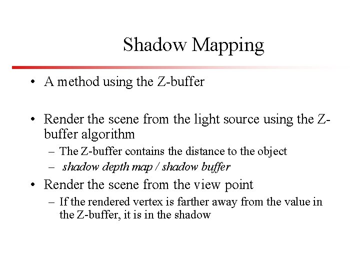 Shadow Mapping • A method using the Z-buffer • Render the scene from the