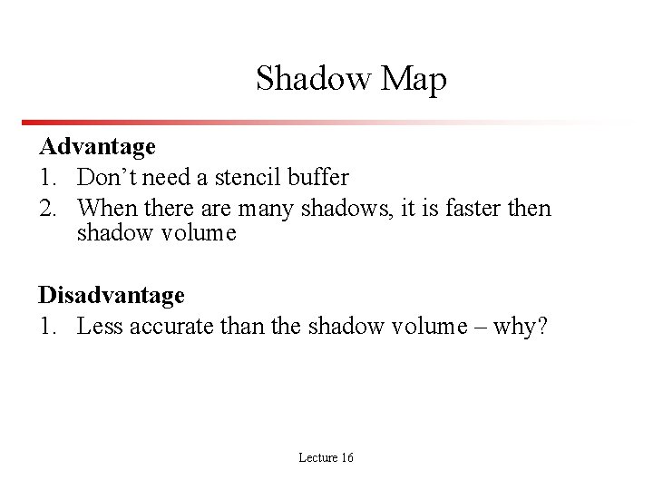 Shadow Map Advantage 1. Don’t need a stencil buffer 2. When there are many