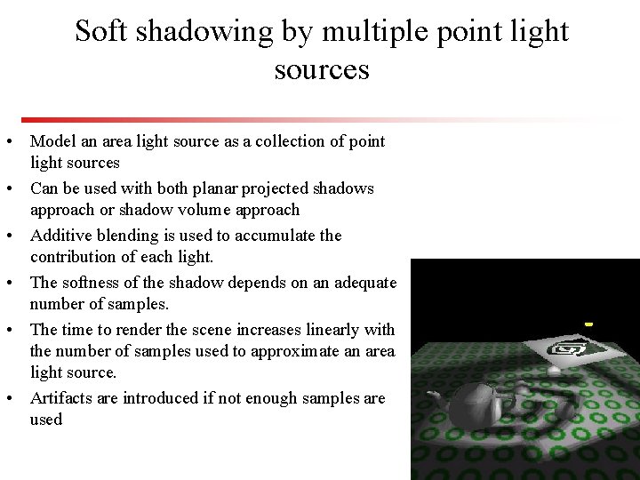 Soft shadowing by multiple point light sources • Model an area light source as