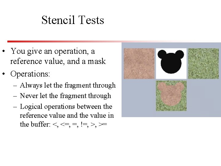 Stencil Tests • You give an operation, a reference value, and a mask •