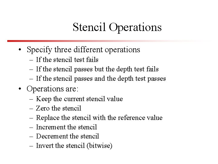 Stencil Operations • Specify three different operations – If the stencil test fails –