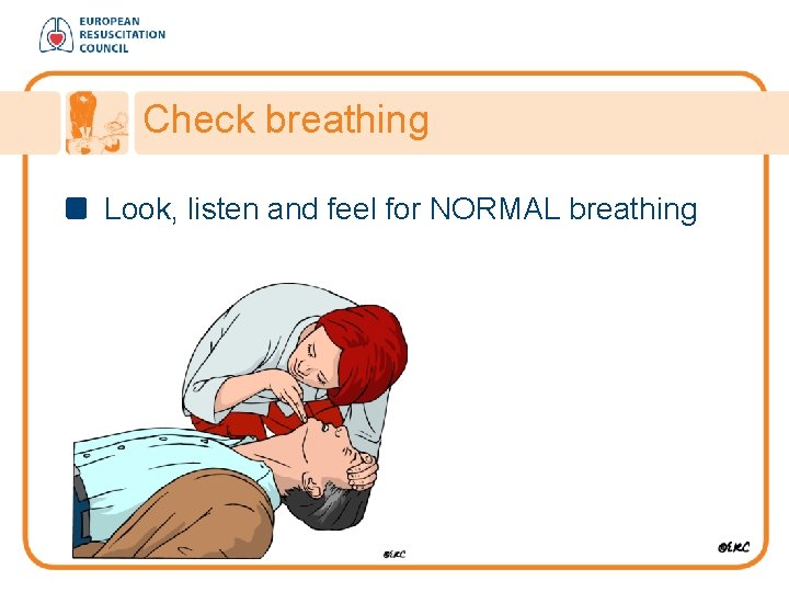 Check breathing Look, listen and feel for NORMAL breathing 