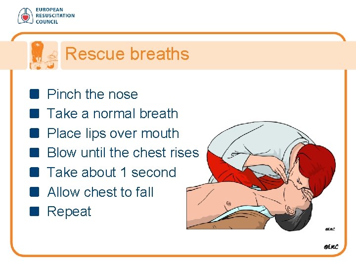 Rescue breaths Pinch the nose Take a normal breath Place lips over mouth Blow