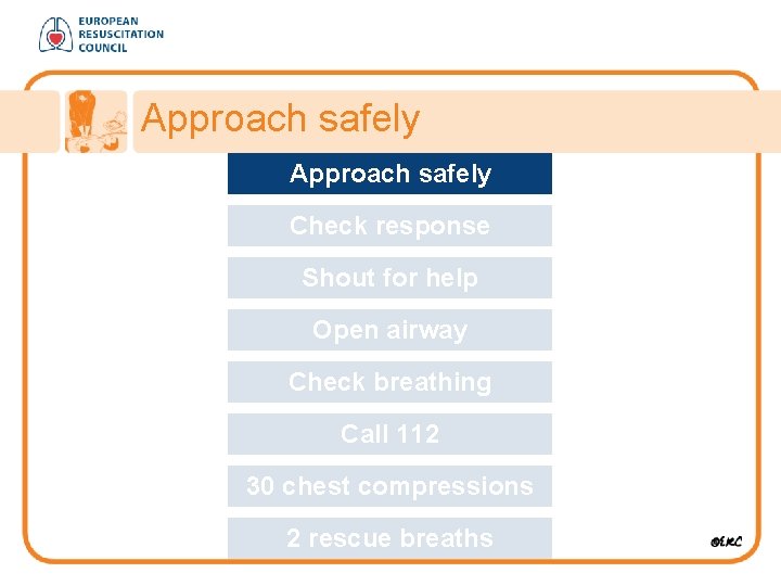 Approach safely Check response Shout for help Open airway Check breathing Call 112 30