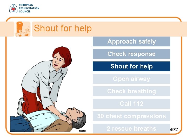 Shout for help Approach safely Check response Shout for help Open airway Check breathing