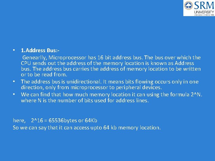  • 1. Address Bus: Genearlly, Microprocessor has 16 bit address bus. The bus