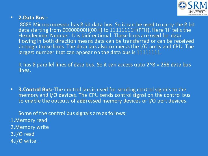  • 2. Data Bus: 8085 Microprocessor has 8 bit data bus. So it
