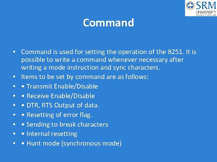 Command • Command is used for setting the operation of the 8251. It is