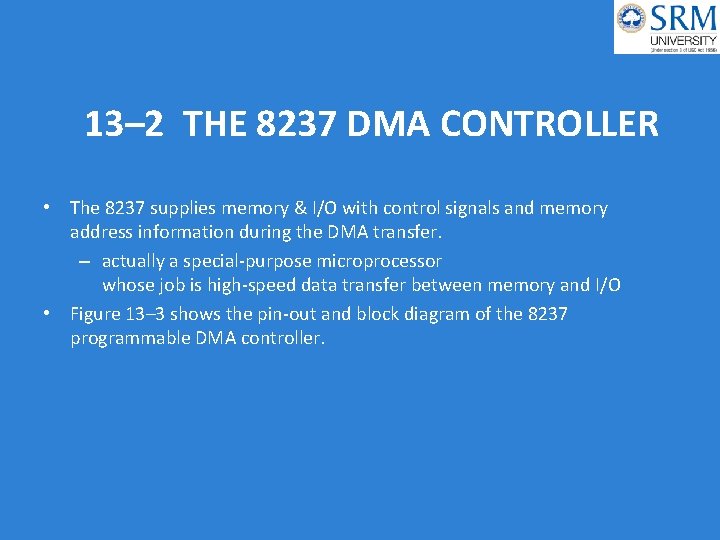 13– 2 THE 8237 DMA CONTROLLER • The 8237 supplies memory & I/O with