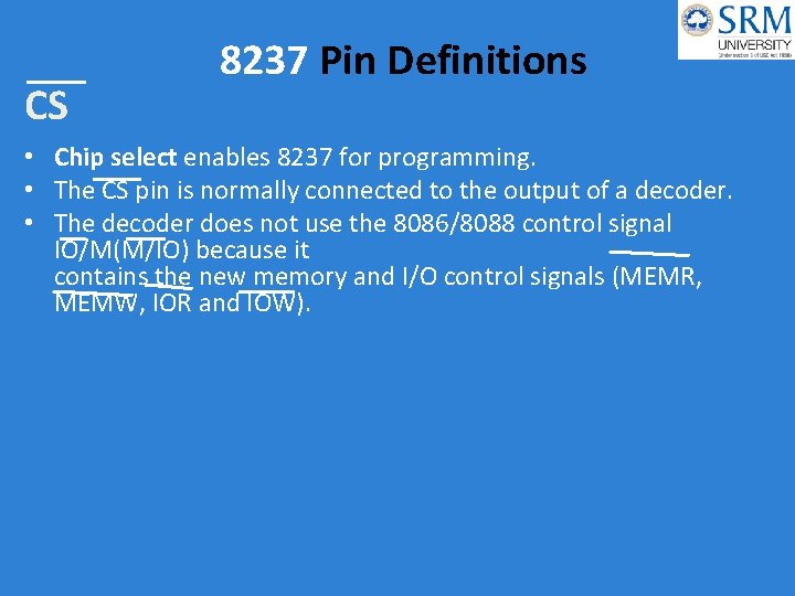 CS 8237 Pin Definitions • Chip select enables 8237 for programming. • The CS