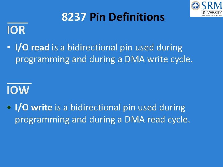 IOR 8237 Pin Definitions • I/O read is a bidirectional pin used during programming