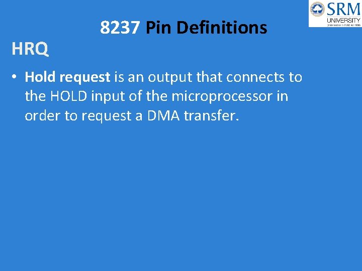 HRQ 8237 Pin Definitions • Hold request is an output that connects to the