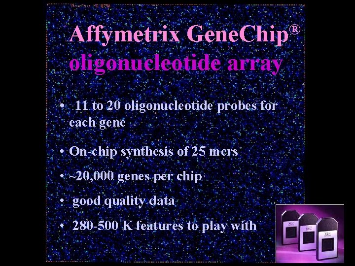 Affymetrix Gene. Chip® oligonucleotide array • 11 to 20 oligonucleotide probes for each gene