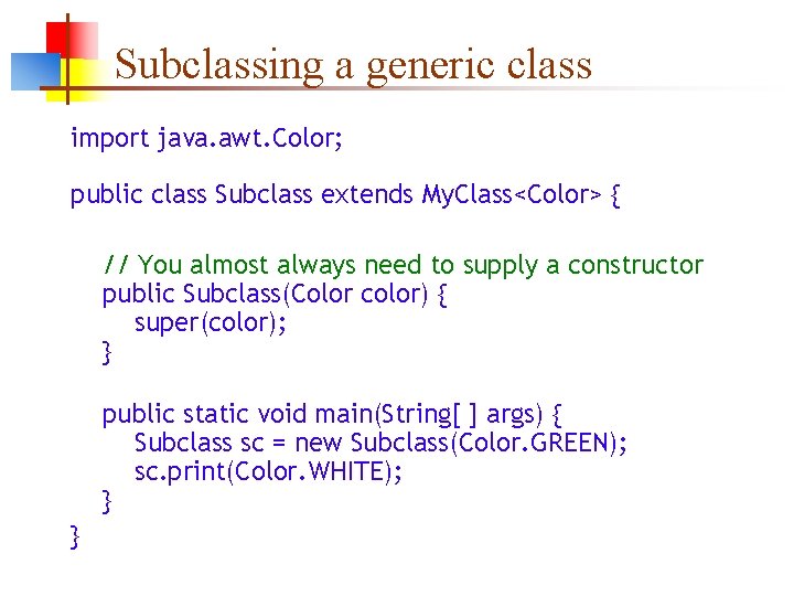 Subclassing a generic class import java. awt. Color; public class Subclass extends My. Class<Color>