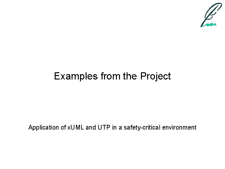 Examples from the Project Application of x. UML and UTP in a safety-critical environment