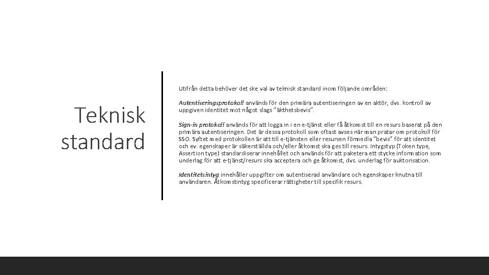  Utifrån detta behöver det ske val av teknisk standard inom följande områden: Teknisk