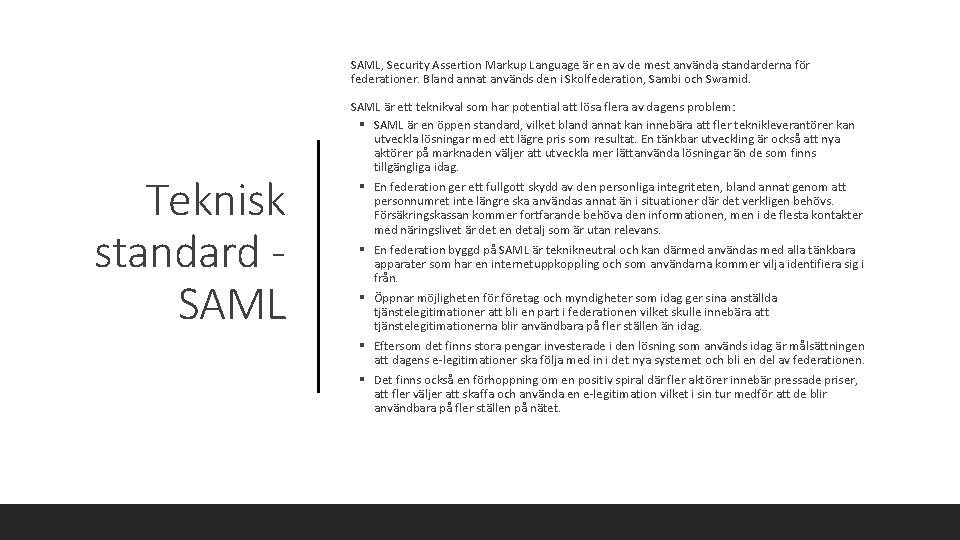  SAML, Security Assertion Markup Language är en av de mest använda standarderna för