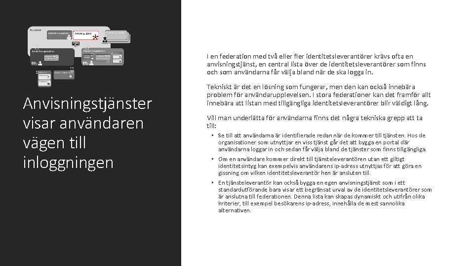  I en federation med två eller fler identitetsleverantörer krävs ofta en anvisningstjänst, en