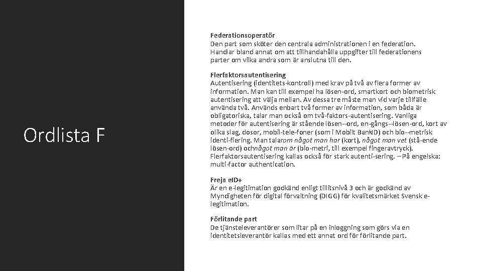  Federationsoperatör Den part som sköter den centrala administrationen i en federation. Handlar bland