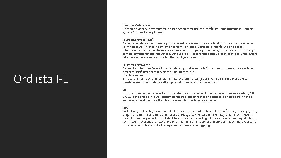  Identitetsfederation En samling identitetsleverantörer, tjänsteleverantörer och registerhållare som tillsammans utgör ett system för