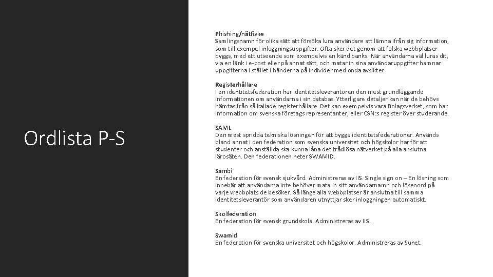  Phishing/nätfiske Samlingsnamn för olika sätt att försöka lura användare att lämna ifrån sig