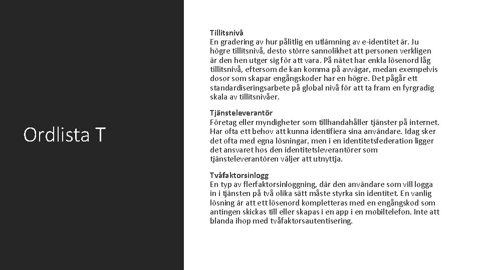  Tillitsnivå En gradering av hur pålitlig en utlämning av e identitet är. Ju