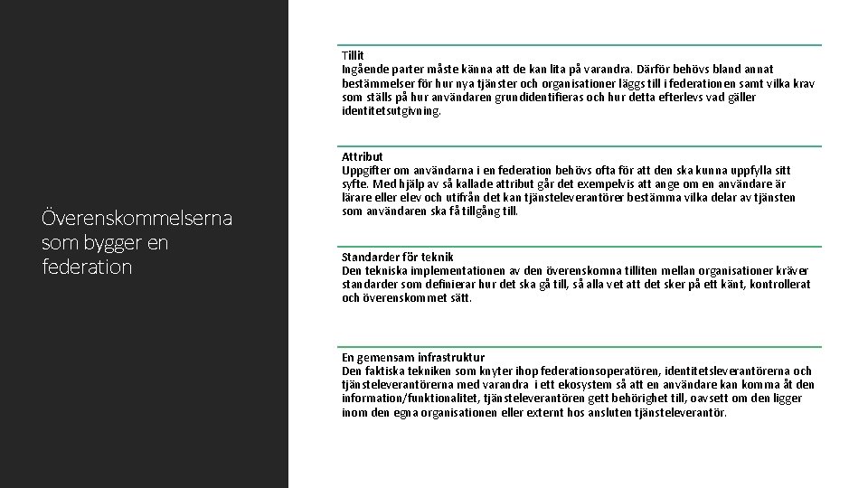 Tillit Ingående parter måste känna att de kan lita på varandra. Därför behövs bland
