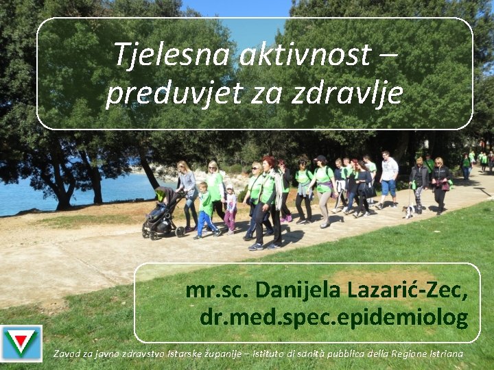 Tjelesna aktivnost – preduvjet za zdravlje mr. sc. Danijela Lazarić-Zec, dr. med. spec. epidemiolog