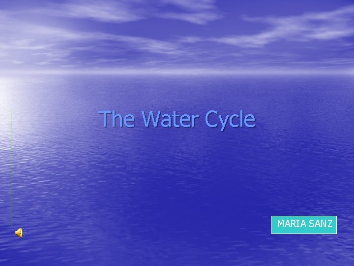 The Water Cycle MARIA SANZ 