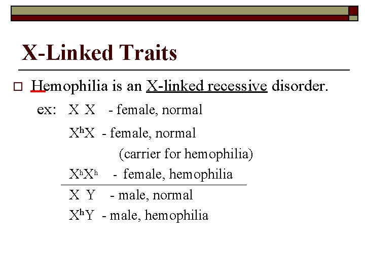 X-Linked Traits Hemophilia is an X-linked recessive disorder. ex: X X - female, normal