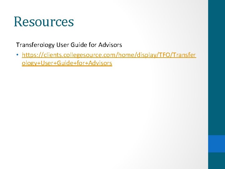 Resources Transferology User Guide for Advisors • https: //clients. collegesource. com/home/display/TFO/Transfer ology+User+Guide+for+Advisors 