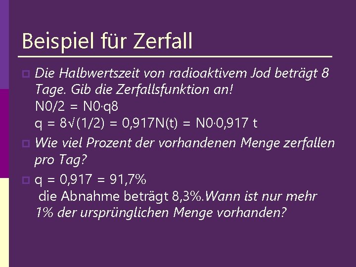 Beispiel für Zerfall Die Halbwertszeit von radioaktivem Jod beträgt 8 Tage. Gib die Zerfallsfunktion