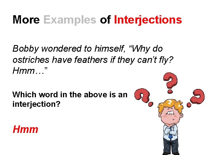 More Examples of Interjections Bobby wondered to himself, “Why do ostriches have feathers if