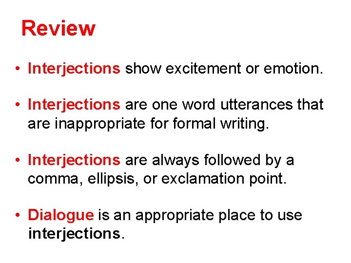 Review • Interjections show excitement or emotion. • Interjections are one word utterances that