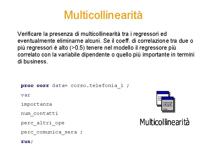 Multicollinearità Verificare la presenza di multicollinearità tra i regressori ed eventualmente eliminarne alcuni. Se