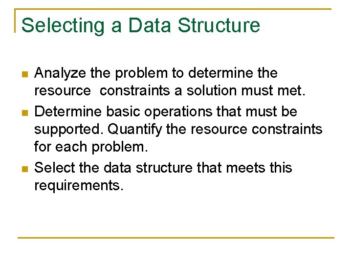 Selecting a Data Structure n n n Analyze the problem to determine the resource